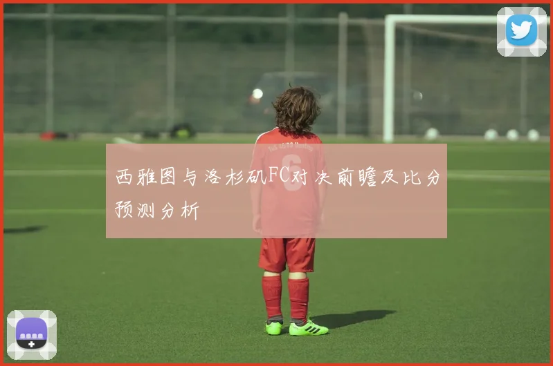 西雅图与洛杉矶FC对决前瞻及比分预测分析