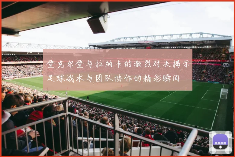 登克尔登与拉纳卡的激烈对决揭示足球战术与团队协作的精彩瞬间