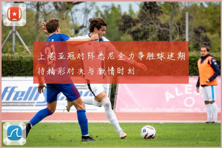 上港亚冠对阵悉尼全力争胜球迷期待精彩对决与激情时刻